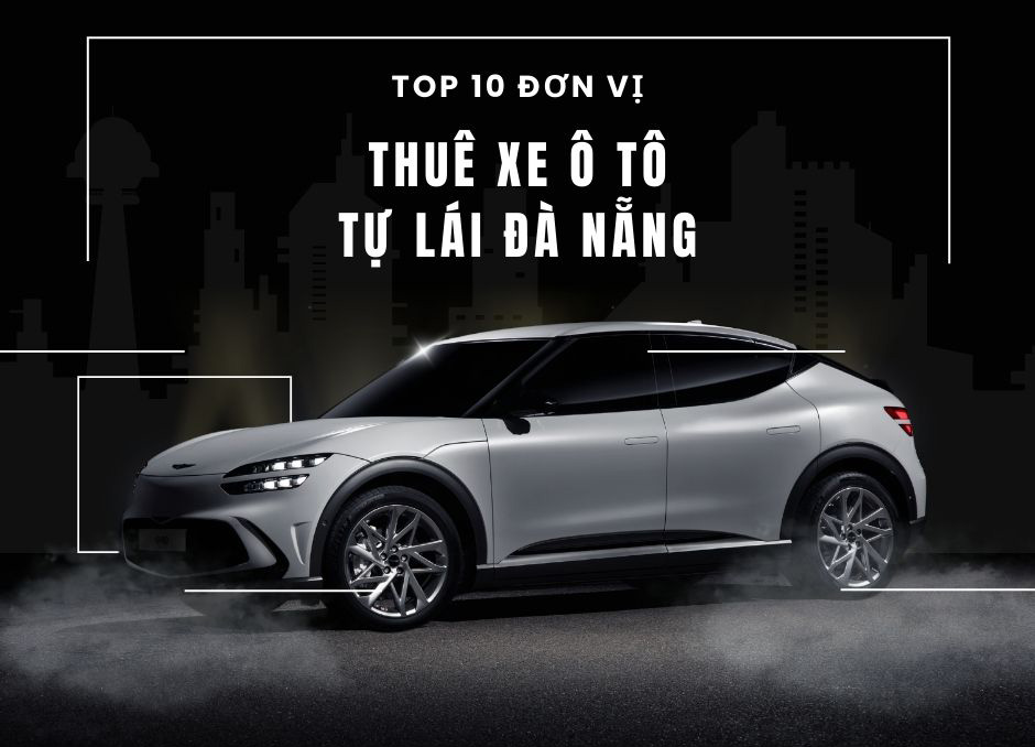 Top 6 Đơn Vị Thuê Xe Ô Tô Tự Lái Đà Nẵng Uy Tín Nhất 2024