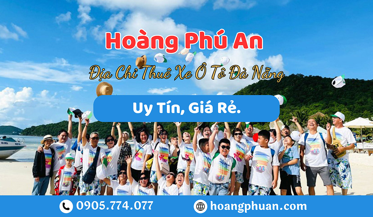 Hoàng Phú An – Địa Chỉ Thuê Xe Ô Tô Đà Nẵng Uy Tín, Giá Rẻ.